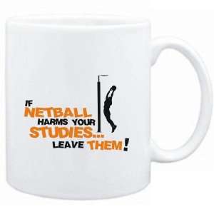  Mug White  If Netball harms your studies leave them 