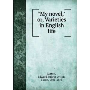  My novel, or, Varieties in English life Edward Bulwer 