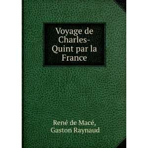 Voyage de Charles Quint par la France Gaston Raynaud RenÃ© de MacÃ 