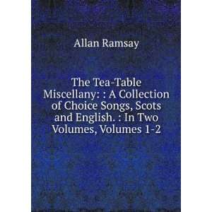  The Tea Table Miscellany  A Collection of Choice Songs 