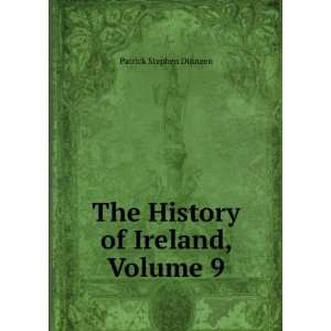  The History of Ireland, Volume 9 Patrick Stephen Dinneen Books
