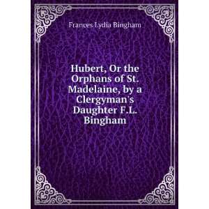 Hubert, Or the Orphans of St. Madelaine, by a Clergymans Daughter F.L 