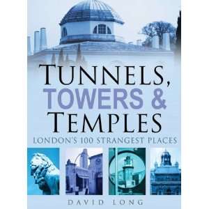  Tunnels, Towers & Temples Londons 100 Strangest Places 