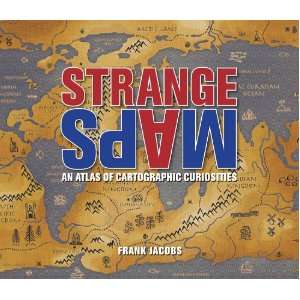Strange Maps An Atlas of Cartographic Curiosities  Frank 