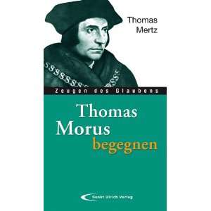 Thomas Morus begegnen  Thomas Mertz Bücher