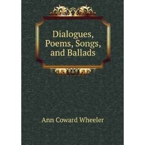    Dialogues, Poems, Songs, and Ballads Ann Coward Wheeler Books
