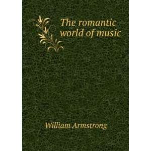 The romantic world of music William Armstrong  Books