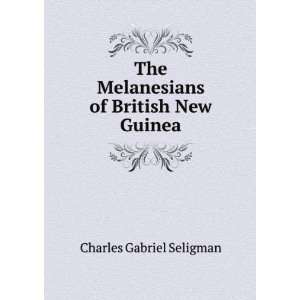   The Melanesians of British New Guinea Charles Gabriel Seligman Books
