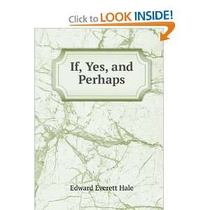  If, Yes, and Perhaps Edward Everett Hale Books