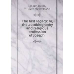 Legacy Or, the Autobiography and Religious Profession of Joseph Davis 