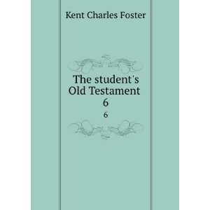    The students Old Testament . 6 Kent Charles Foster Books
