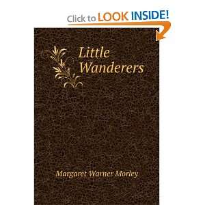 Little Wanderers Margaret Warner Morley  Books