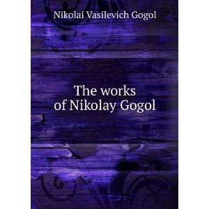    The works of Nikolay Gogol Nikolai Vasilevich Gogol Books