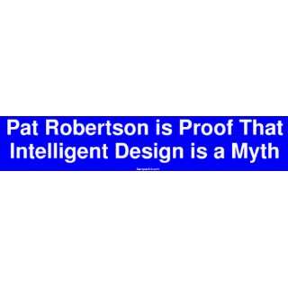 Pat Robertson is Proof That Intelligent Design is a Myth Bumper 