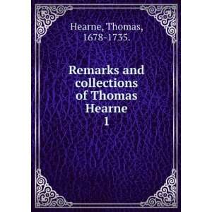   and collections of Thomas Hearne. 1 Thomas, 1678 1735. Hearne Books