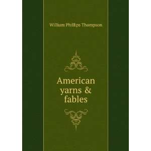  American yarns & fables William Phillips Thompson Books