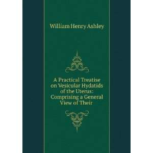    Comprising a General View of Their . William Henry Ashley Books