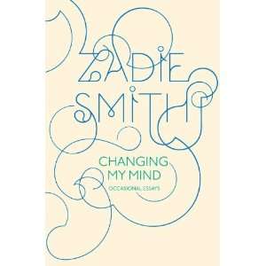  By Zadie Smith Changing My Mind Occasional Essays The 