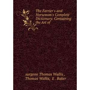 The Farriers and Horsemans Complete Dictionary Containing the Art 