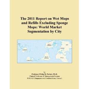 The 2011 Report on Wet Mops and Refills Excluding Sponge Mops World 