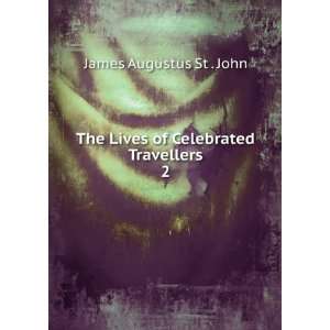   The Lives of Celebrated Travellers. 2 James Augustus St . John Books